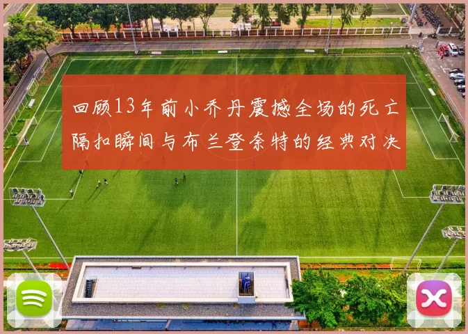 回顾13年前小乔丹震撼全场的死亡隔扣瞬间与布兰登奈特的经典对决