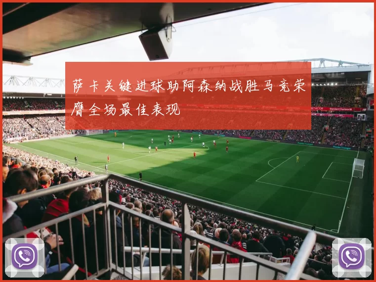 萨卡关键进球助阿森纳战胜马竞荣膺全场最佳表现